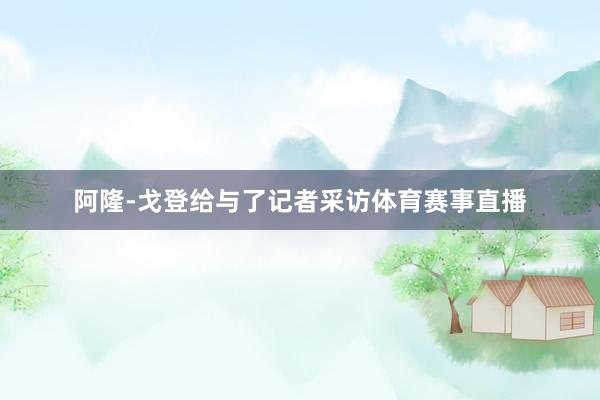 阿隆-戈登给与了记者采访体育赛事直播