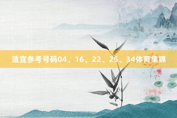 适宜参考号码04、16、22、25、34体育集锦