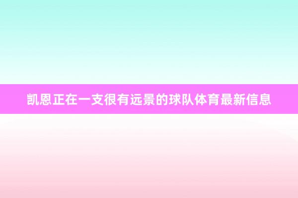 凯恩正在一支很有远景的球队体育最新信息