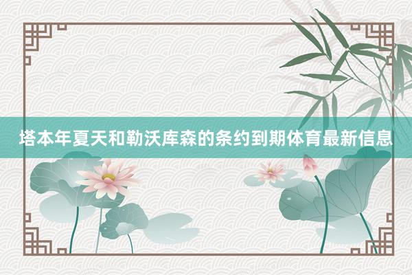 塔本年夏天和勒沃库森的条约到期体育最新信息