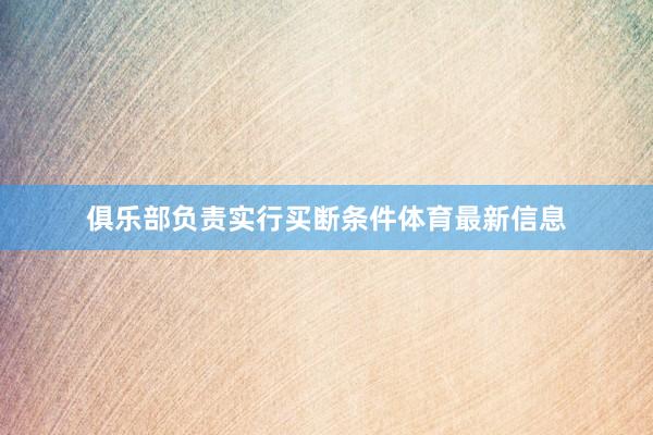 俱乐部负责实行买断条件体育最新信息