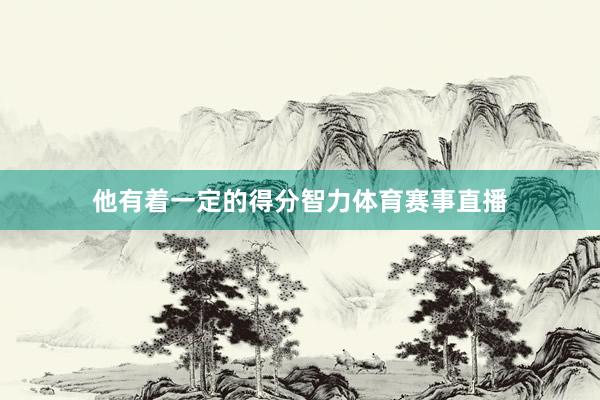 他有着一定的得分智力体育赛事直播