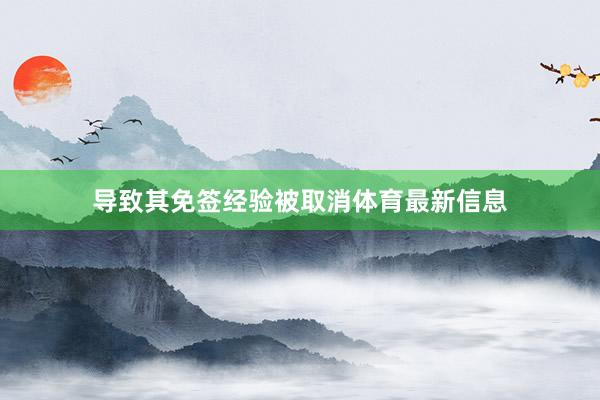 导致其免签经验被取消体育最新信息