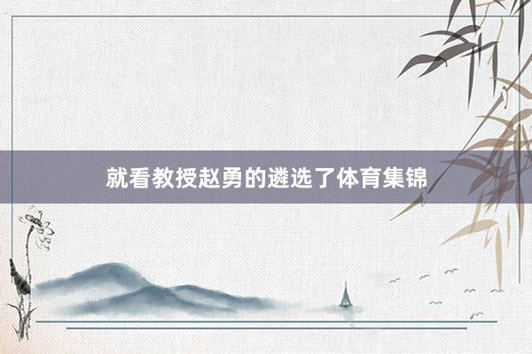就看教授赵勇的遴选了体育集锦