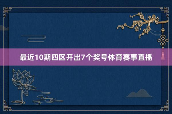 最近10期四区开出7个奖号体育赛事直播