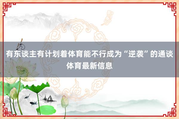 有东谈主有计划着体育能不行成为“逆袭”的通谈体育最新信息