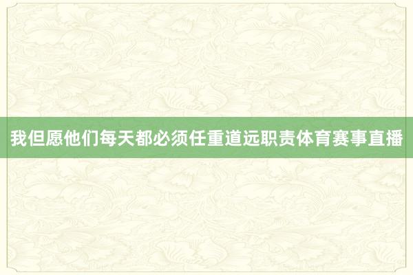 我但愿他们每天都必须任重道远职责体育赛事直播
