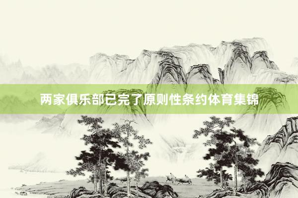 两家俱乐部已完了原则性条约体育集锦