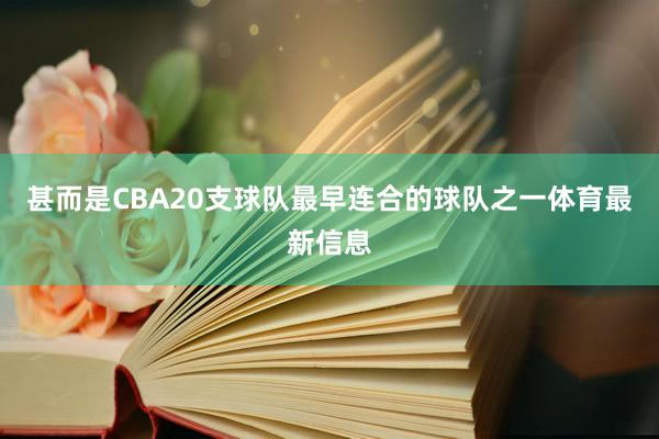 甚而是CBA20支球队最早连合的球队之一体育最新信息