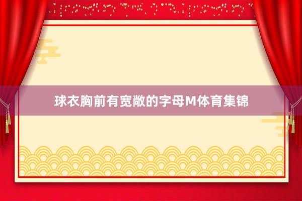 球衣胸前有宽敞的字母M体育集锦