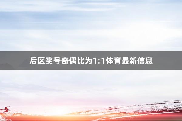 后区奖号奇偶比为1:1体育最新信息