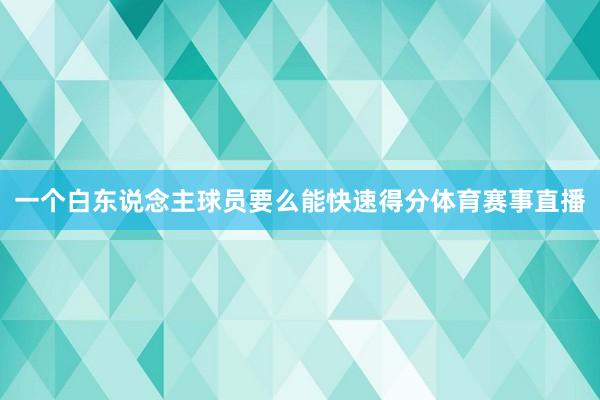 一个白东说念主球员要么能快速得分体育赛事直播