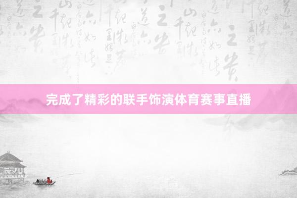 完成了精彩的联手饰演体育赛事直播