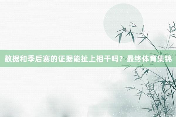 数据和季后赛的证据能扯上相干吗？最终体育集锦