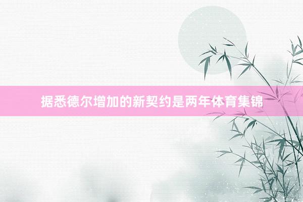 据悉德尔增加的新契约是两年体育集锦