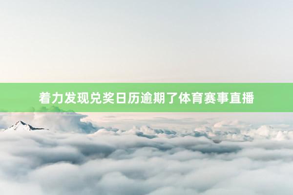 着力发现兑奖日历逾期了体育赛事直播