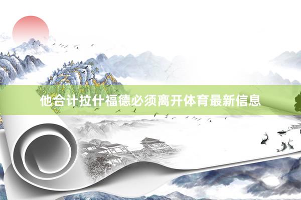 他合计拉什福德必须离开体育最新信息