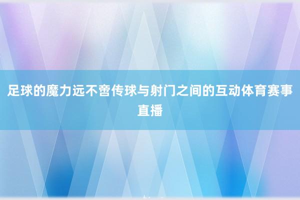足球的魔力远不啻传球与射门之间的互动体育赛事直播