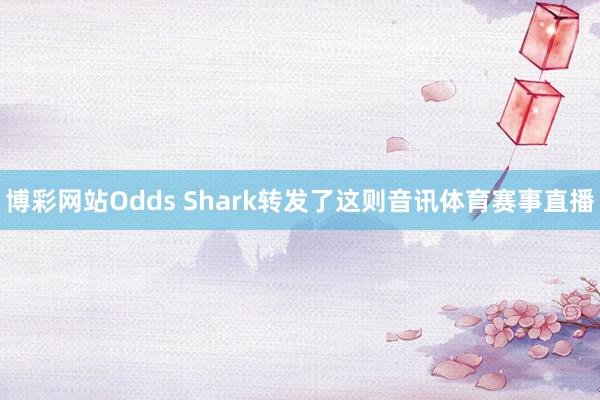 博彩网站Odds Shark转发了这则音讯体育赛事直播