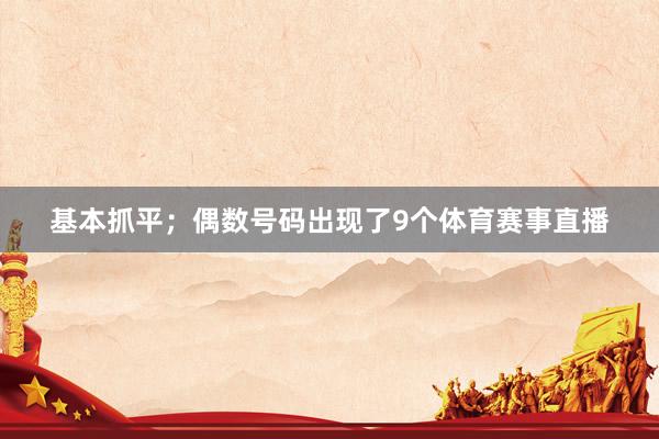 基本抓平；偶数号码出现了9个体育赛事直播