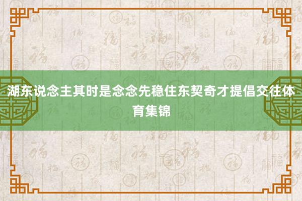 湖东说念主其时是念念先稳住东契奇才提倡交往体育集锦
