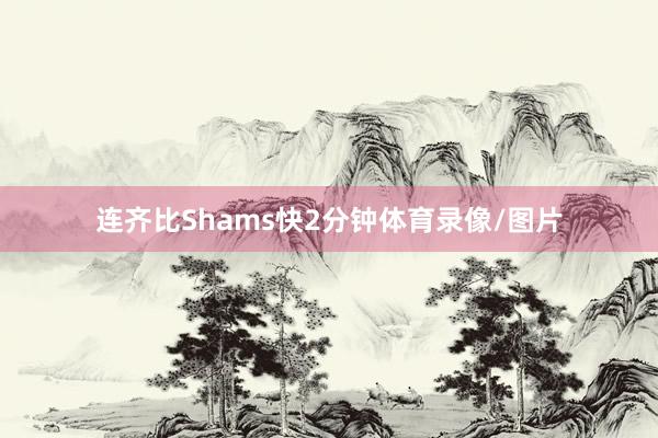 连齐比Shams快2分钟体育录像/图片