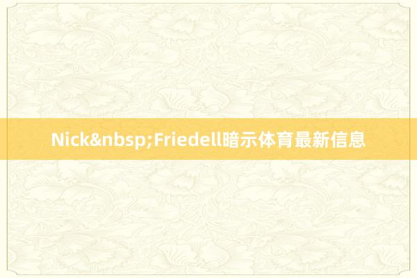 Nick Friedell暗示体育最新信息