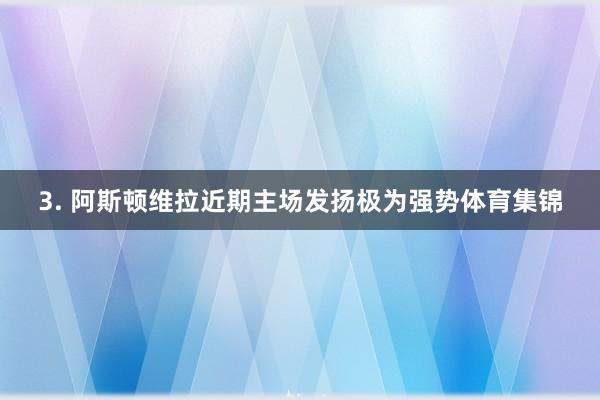 3. 阿斯顿维拉近期主场发扬极为强势体育集锦