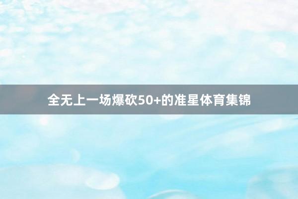 全无上一场爆砍50+的准星体育集锦