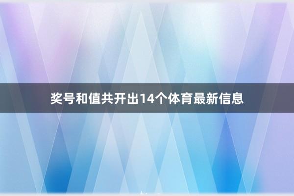 奖号和值共开出14个体育最新信息