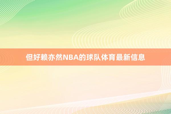 但好赖亦然NBA的球队体育最新信息