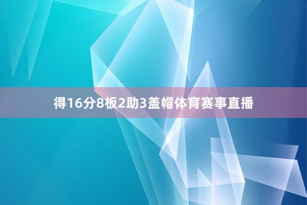 得16分8板2助3盖帽体育赛事直播