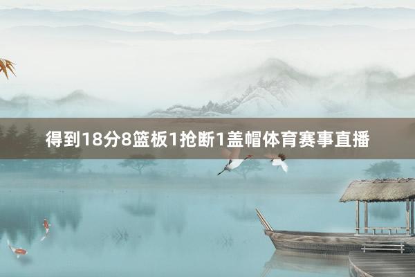得到18分8篮板1抢断1盖帽体育赛事直播