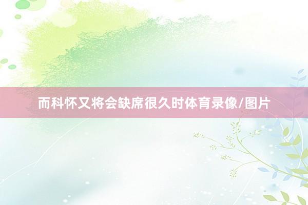 而科怀又将会缺席很久时体育录像/图片