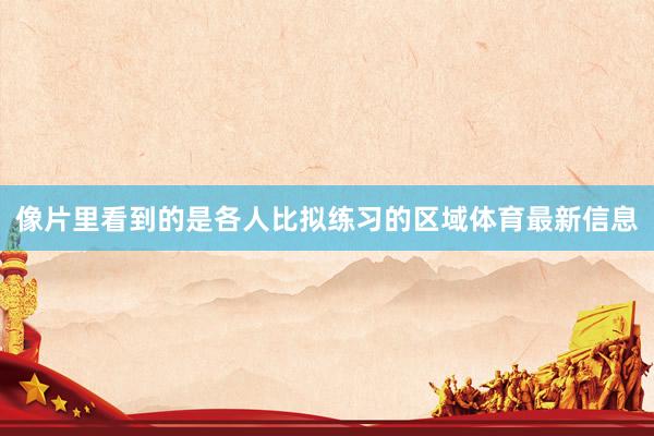 像片里看到的是各人比拟练习的区域体育最新信息