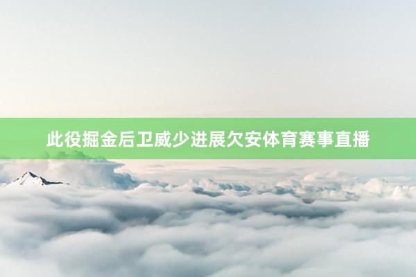 此役掘金后卫威少进展欠安体育赛事直播