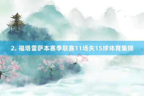 2. 福塔雷萨本赛季联赛11场失15球体育集锦
