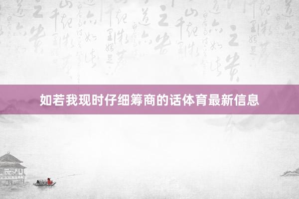 如若我现时仔细筹商的话体育最新信息