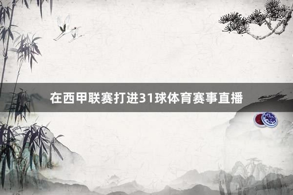 在西甲联赛打进31球体育赛事直播