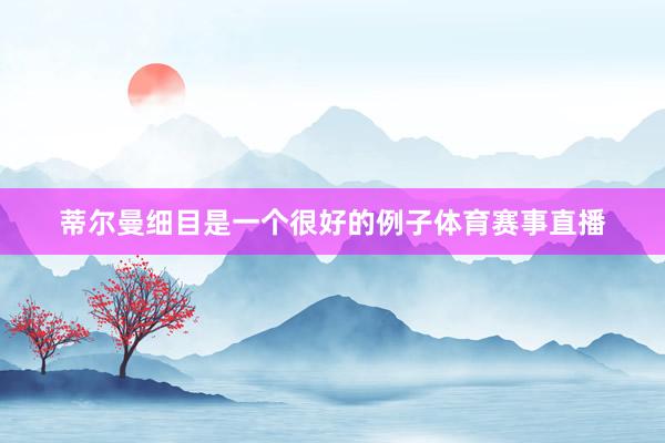 蒂尔曼细目是一个很好的例子体育赛事直播