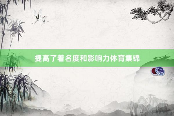 提高了着名度和影响力体育集锦