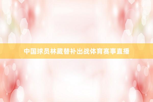 中国球员林葳替补出战体育赛事直播