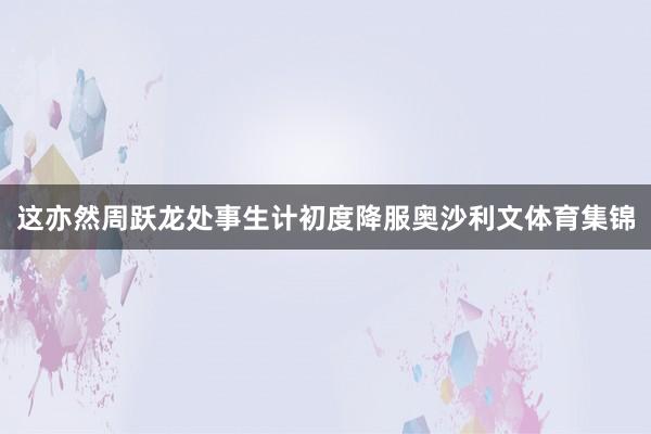 这亦然周跃龙处事生计初度降服奥沙利文体育集锦
