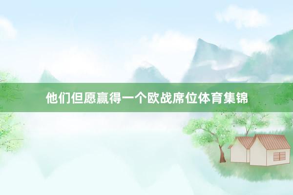 他们但愿赢得一个欧战席位体育集锦