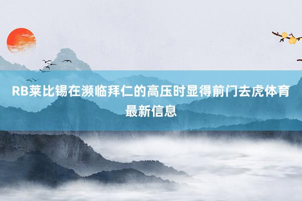 RB莱比锡在濒临拜仁的高压时显得前门去虎体育最新信息