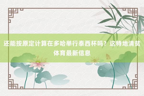 还能按原定计算在多哈举行泰西杯吗？这特地清贫体育最新信息