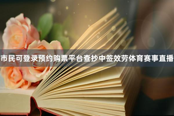 市民可登录预约购票平台查抄中签效劳体育赛事直播
