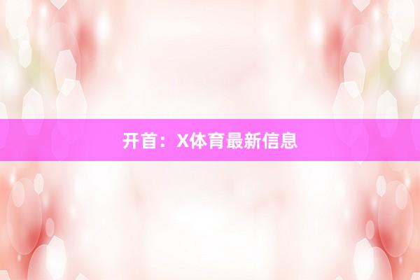 开首：X体育最新信息