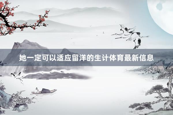 她一定可以适应留洋的生计体育最新信息