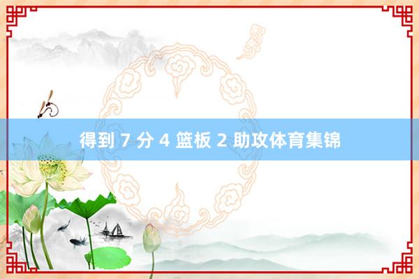 得到 7 分 4 篮板 2 助攻体育集锦